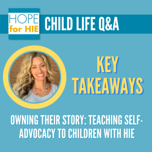 Child Life Series: Owning Their Story — Teaching Self-Advocacy Skills to Children with HIE